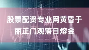 股票配资专业网黄昏于丽正门观落日熔金